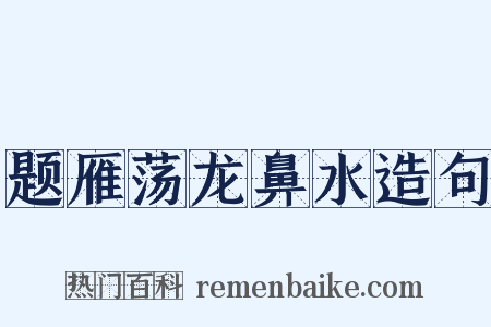 题雁荡龙鼻水造句是什么意思的图片